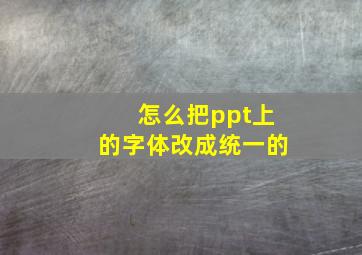 怎么把ppt上的字体改成统一的