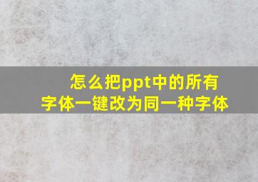 怎么把ppt中的所有字体一键改为同一种字体