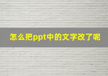 怎么把ppt中的文字改了呢