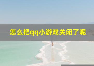 怎么把qq小游戏关闭了呢