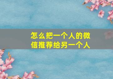 怎么把一个人的微信推荐给另一个人