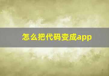 怎么把代码变成app