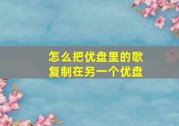 怎么把优盘里的歌复制在另一个优盘