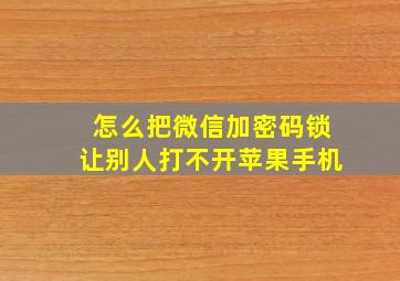 怎么把微信加密码锁让别人打不开苹果手机