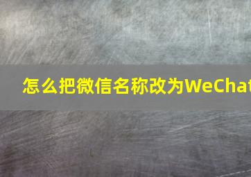 怎么把微信名称改为WeChat