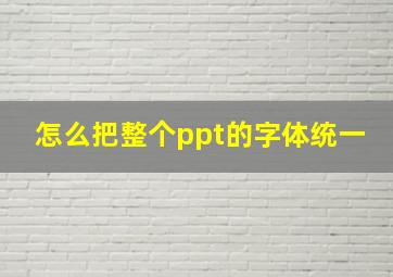 怎么把整个ppt的字体统一