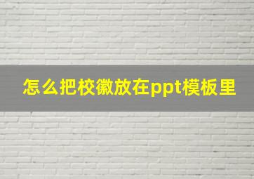 怎么把校徽放在ppt模板里