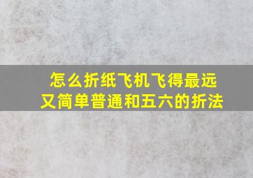 怎么折纸飞机飞得最远又简单普通和五六的折法