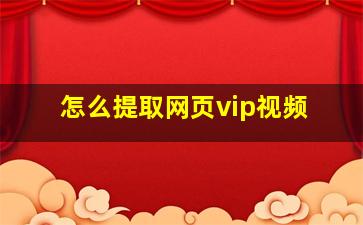 怎么提取网页vip视频