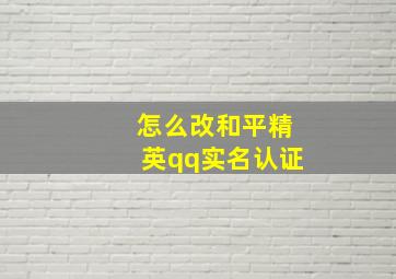 怎么改和平精英qq实名认证