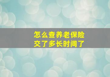 怎么查养老保险交了多长时间了