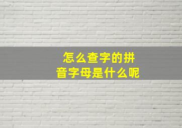 怎么查字的拼音字母是什么呢