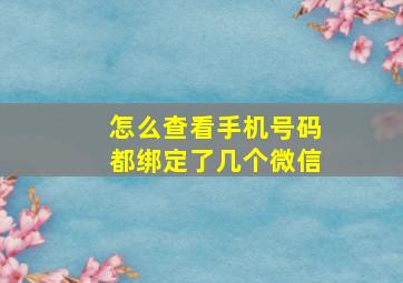 怎么查看手机号码都绑定了几个微信