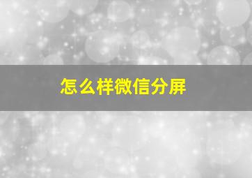 怎么样微信分屏