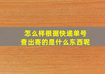 怎么样根据快递单号查出寄的是什么东西呢