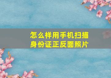 怎么样用手机扫描身份证正反面照片