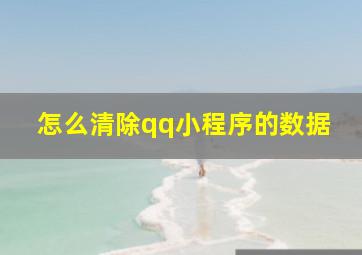 怎么清除qq小程序的数据