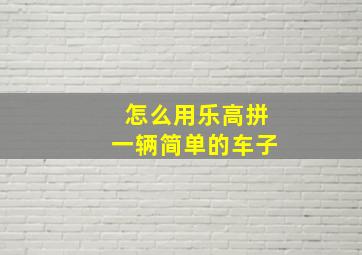 怎么用乐高拼一辆简单的车子