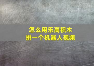 怎么用乐高积木拼一个机器人视频