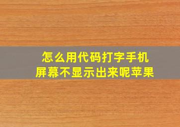 怎么用代码打字手机屏幕不显示出来呢苹果