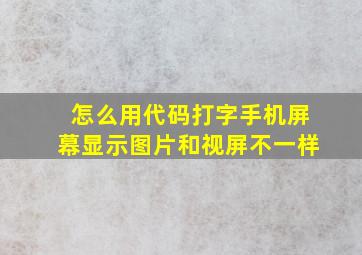 怎么用代码打字手机屏幕显示图片和视屏不一样