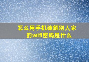 怎么用手机破解别人家的wifi密码是什么