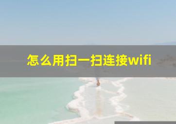 怎么用扫一扫连接wifi