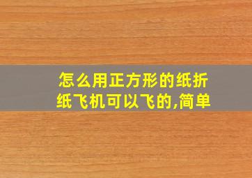 怎么用正方形的纸折纸飞机可以飞的,简单