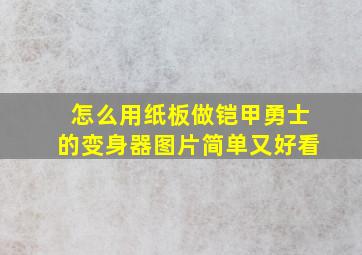 怎么用纸板做铠甲勇士的变身器图片简单又好看