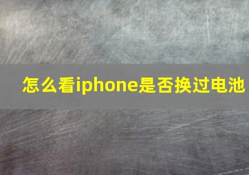 怎么看iphone是否换过电池