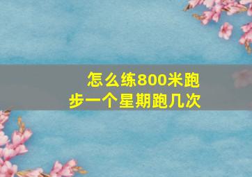 怎么练800米跑步一个星期跑几次