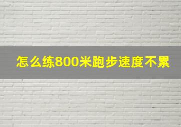 怎么练800米跑步速度不累