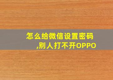 怎么给微信设置密码,别人打不开OPPO