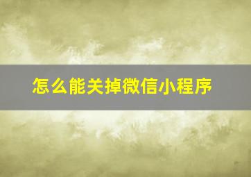 怎么能关掉微信小程序