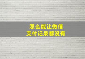 怎么能让微信支付记录都没有