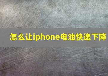 怎么让iphone电池快速下降