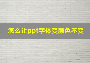 怎么让ppt字体变颜色不变