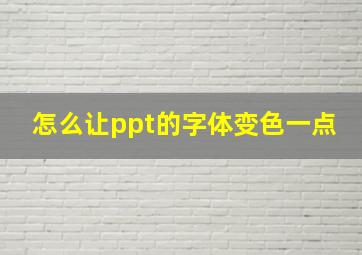 怎么让ppt的字体变色一点