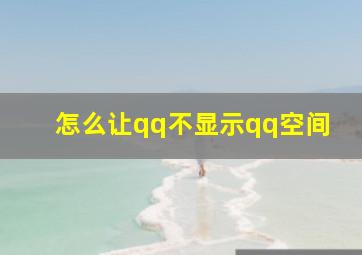 怎么让qq不显示qq空间