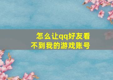 怎么让qq好友看不到我的游戏账号