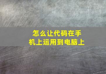 怎么让代码在手机上运用到电脑上