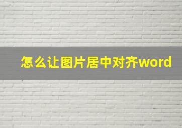 怎么让图片居中对齐word