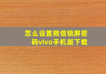 怎么设置微信锁屏密码vivo手机版下载