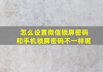 怎么设置微信锁屏密码和手机锁屏密码不一样呢