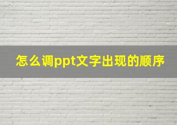 怎么调ppt文字出现的顺序