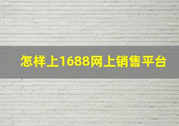 怎样上1688网上销售平台