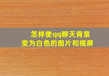 怎样使qq聊天背景变为白色的图片和视屏