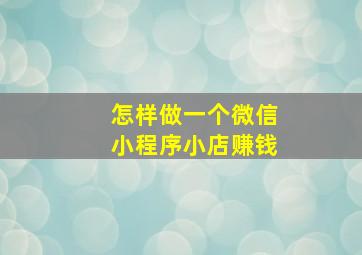 怎样做一个微信小程序小店赚钱