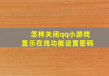 怎样关闭qq小游戏显示在线功能设置密码