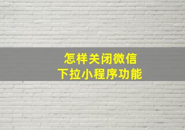 怎样关闭微信下拉小程序功能